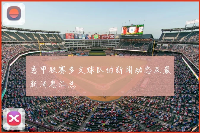 意甲联赛多支球队的新闻动态及最新消息汇总